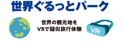 世界ぐるっとパーク　世界の観光地をVRで疑似旅行体験